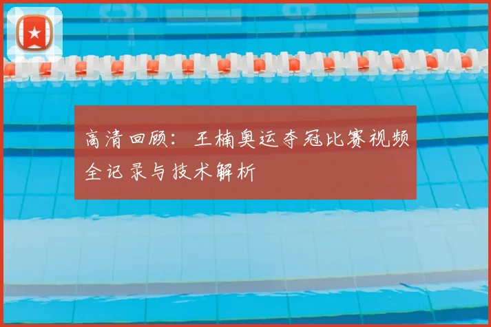 高清回顾：王楠奥运夺冠比赛视频全记录与技术解析