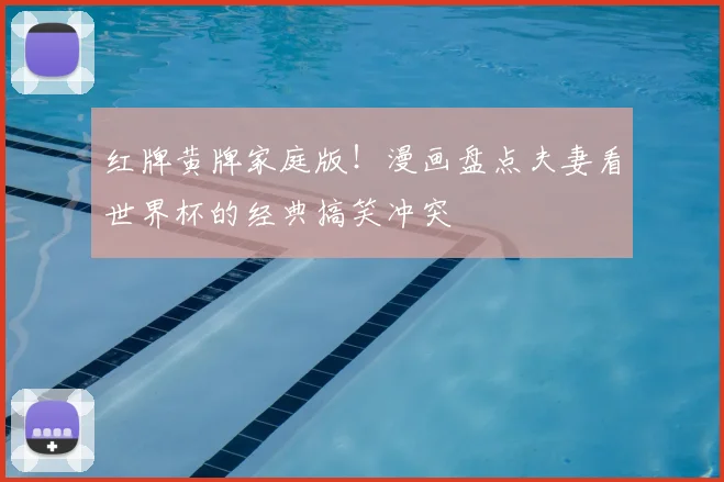红牌黄牌家庭版！漫画盘点夫妻看世界杯的经典搞笑冲突